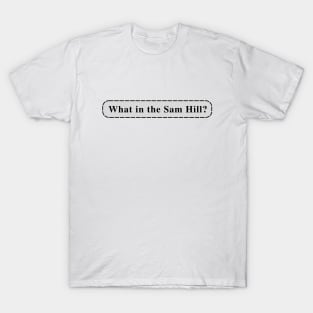 What in the Sam Hill? T-Shirt